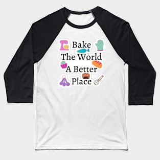Bake The World A Better Baseball T-Shirt